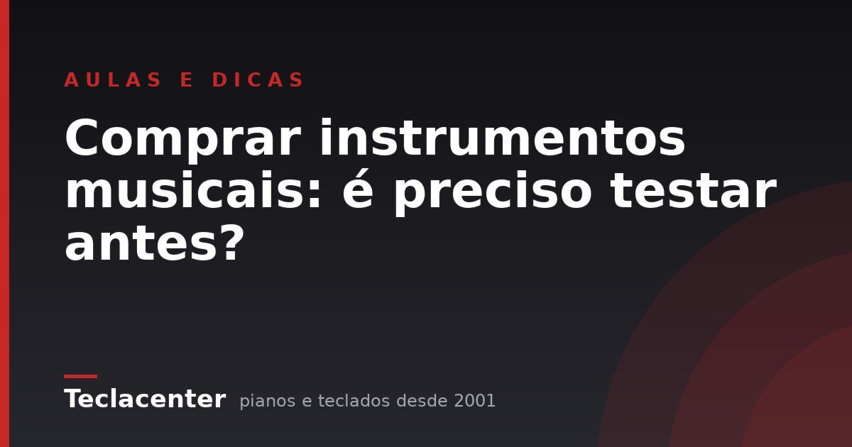 Comprar instrumentos musicais: é preciso testar antes?