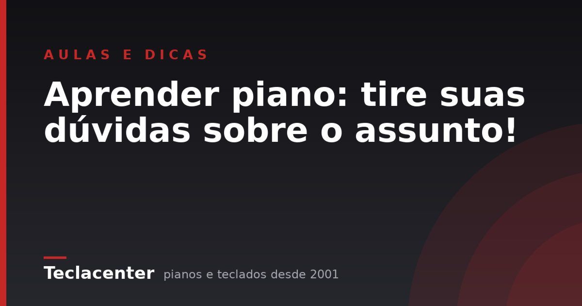 Aprender piano: tire suas dúvidas sobre o assunto!