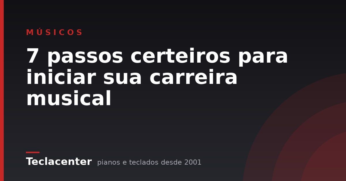 7 passos certeiros para iniciar sua carreira musical