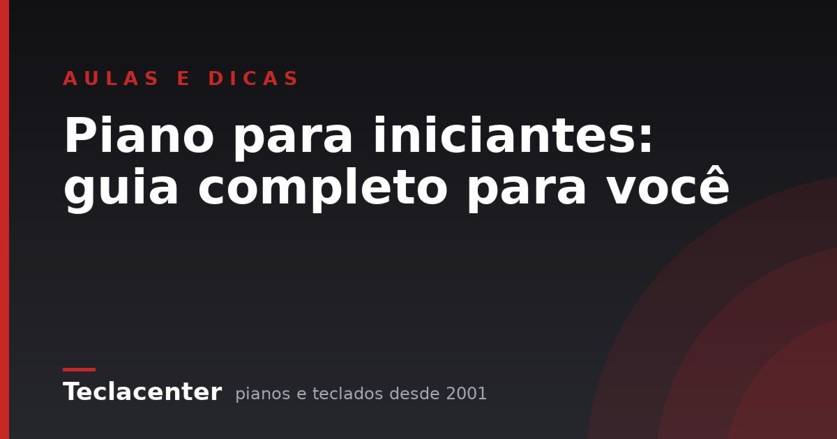 Piano para iniciantes: guia completo para você