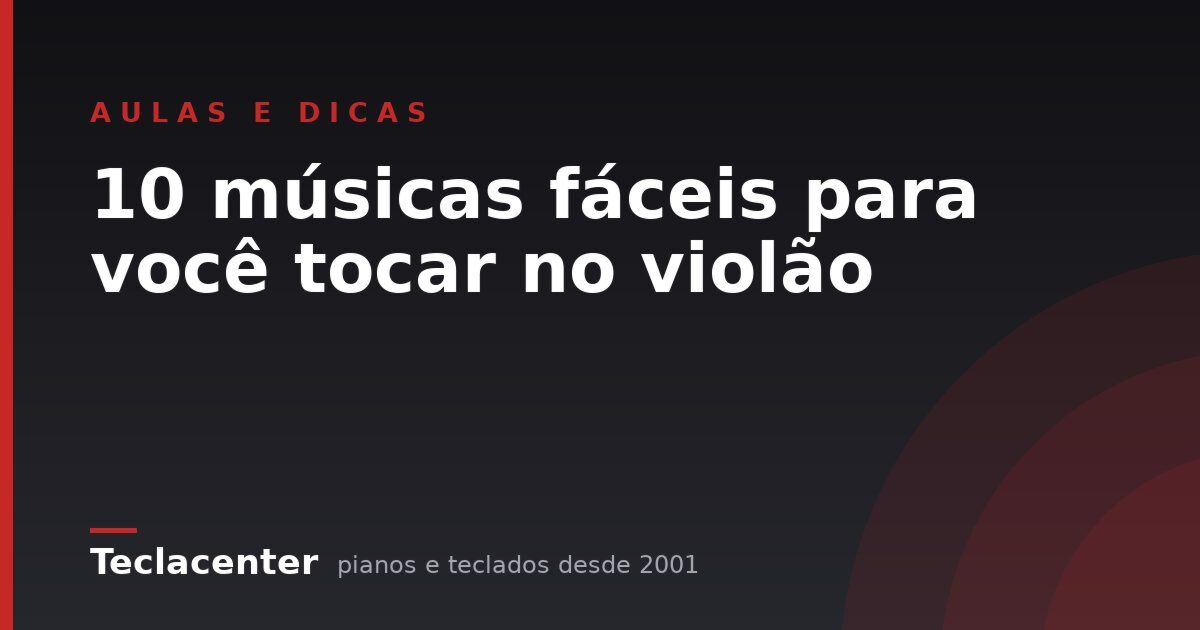 10 músicas fáceis para você tocar no violão