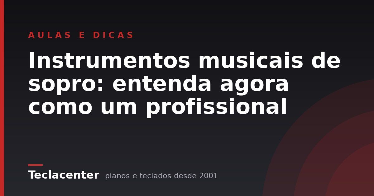 Instrumentos musicais de sopro: entenda agora como um profissional