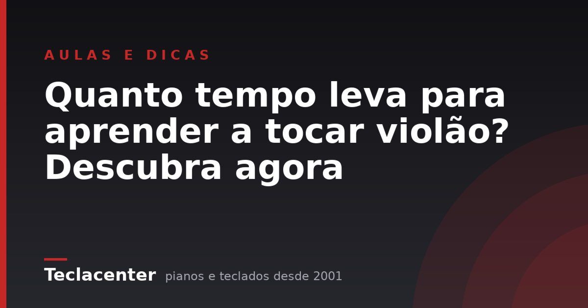 Quanto tempo leva para aprender a tocar violão? Descubra agora