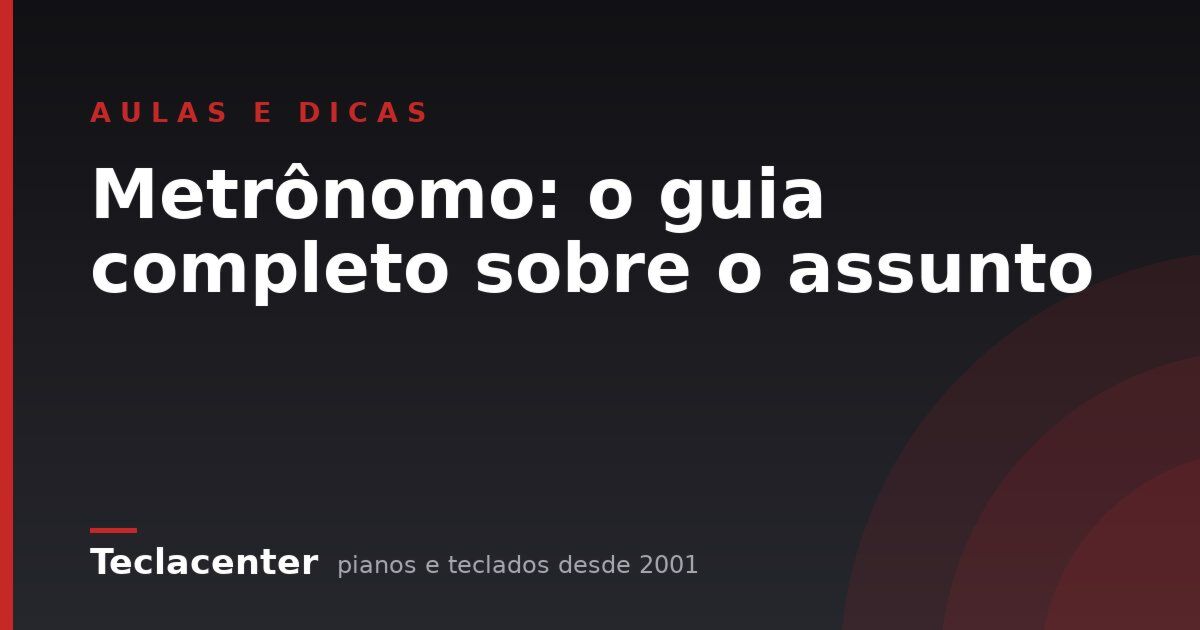 Metrônomo: o guia completo sobre o assunto