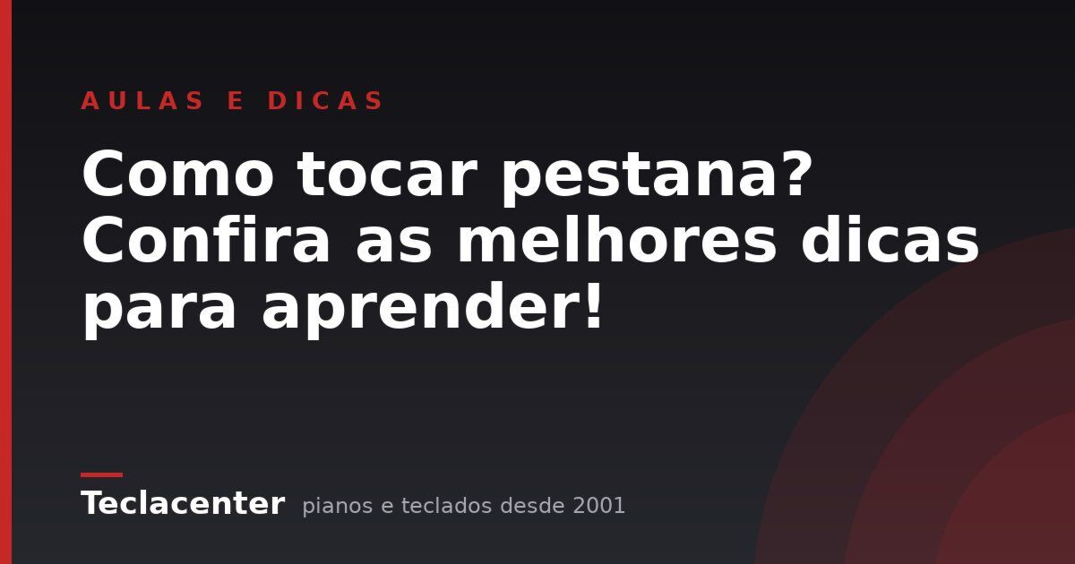 Como tocar pestana? Confira as melhores dicas para aprender!