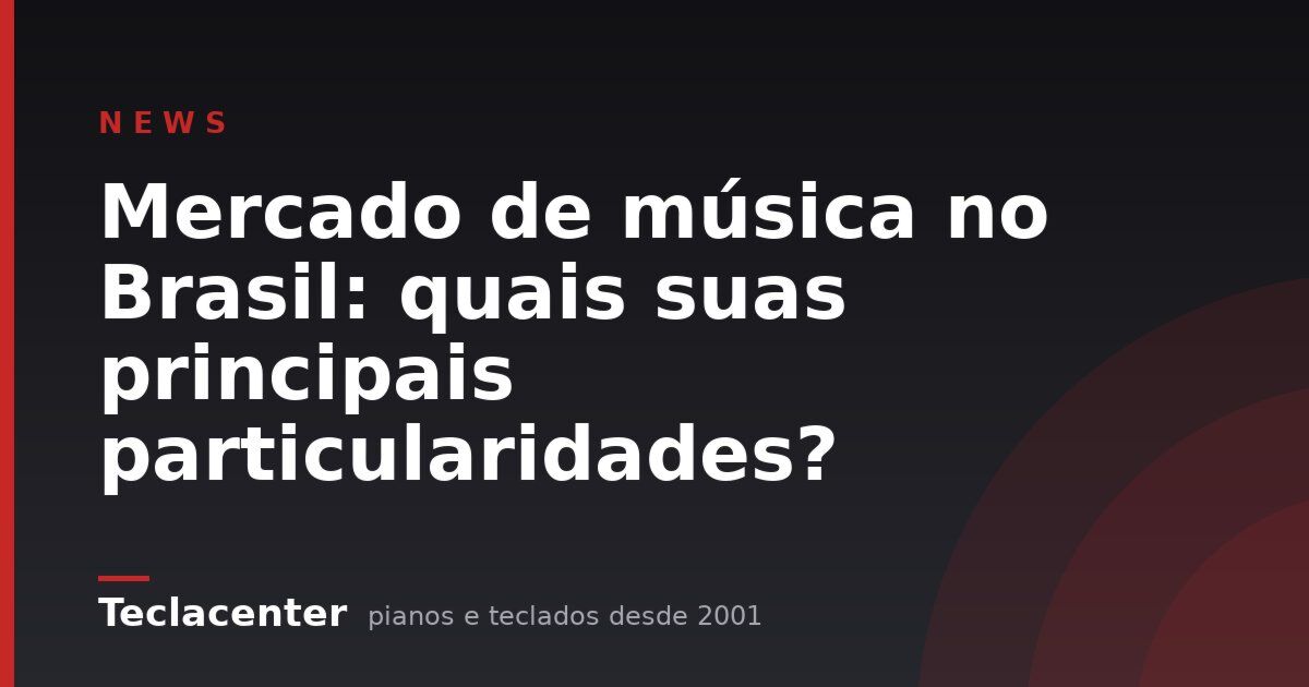 Mercado de música no Brasil: quais suas principais particularidades?