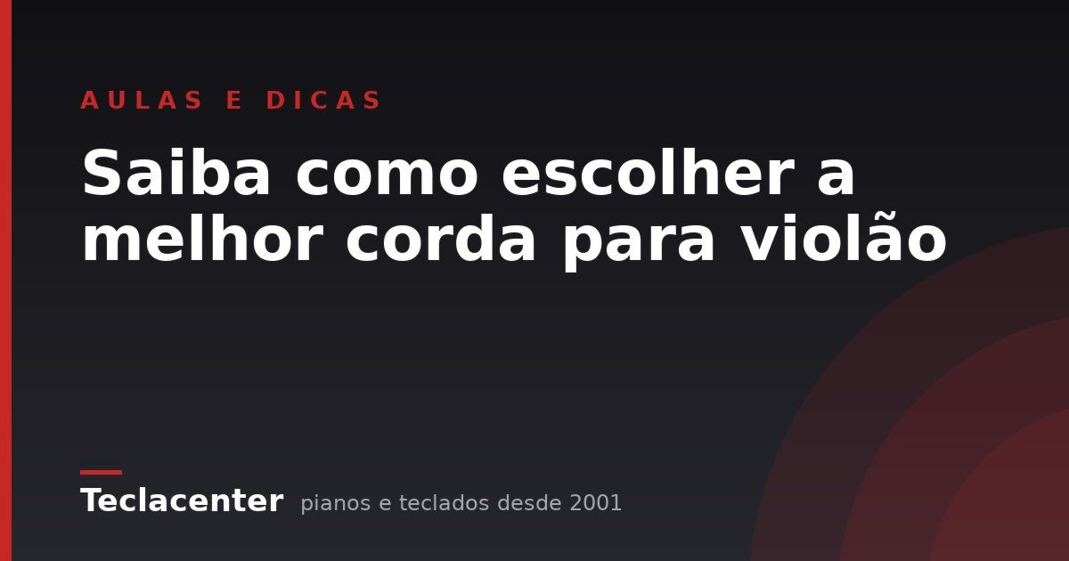 Saiba como escolher a melhor corda para violão