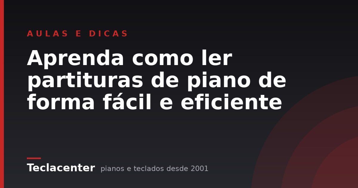 Aprenda como ler partituras de piano de forma fácil e eficiente
