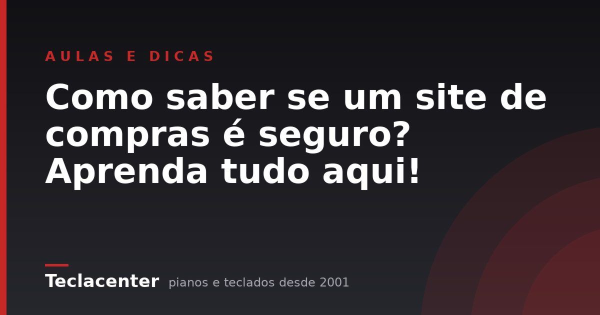 Como saber se um site de compras é seguro? Aprenda tudo aqui!