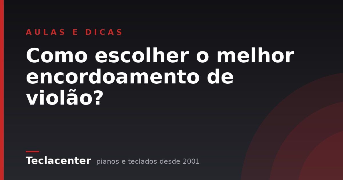 Como escolher o melhor encordoamento de violão?
