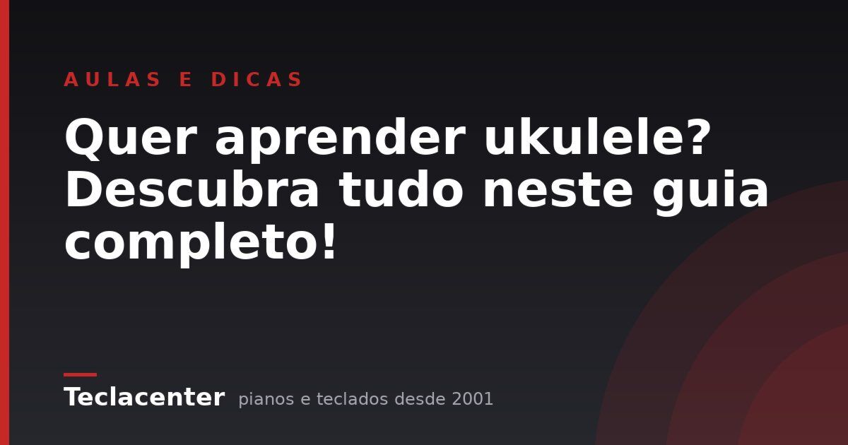 Quer aprender ukulele? Descubra tudo neste guia completo!
