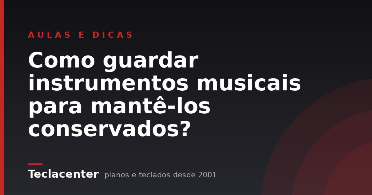 Como guardar instrumentos musicais para mantê-los conservados?