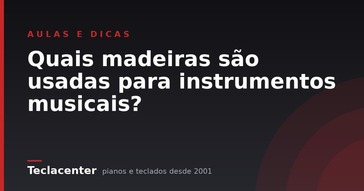 Quais madeiras são usadas para instrumentos musicais?
