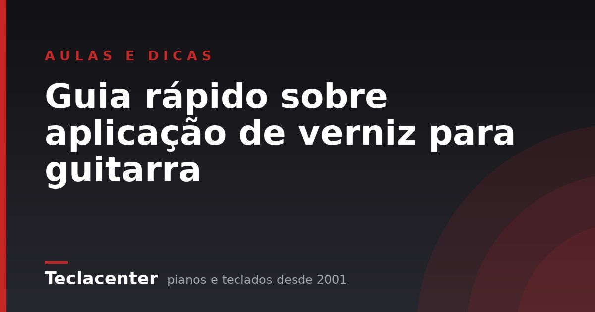 Guia rápido sobre aplicação de verniz para guitarra