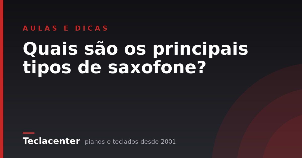 Quais são os principais tipos de saxofone?