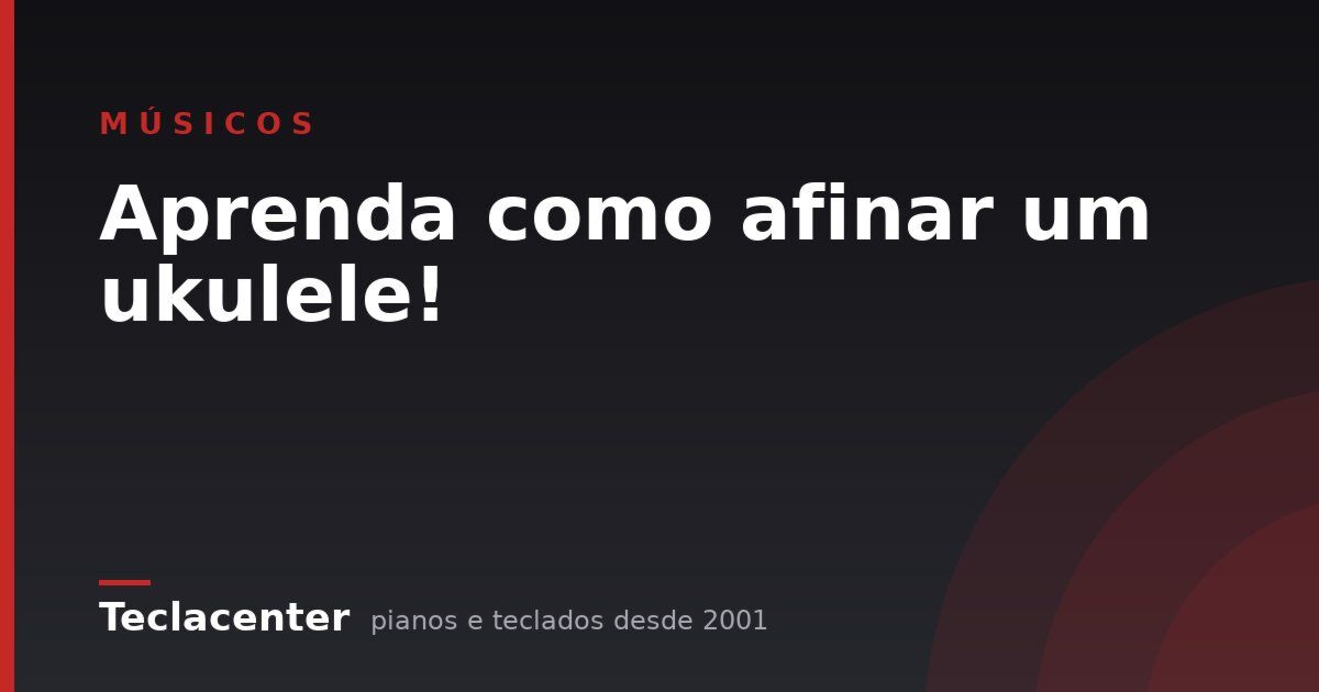 Aprenda como afinar um ukulele!