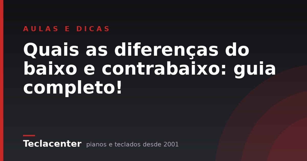 Quais as diferenças do baixo e contrabaixo: guia completo!