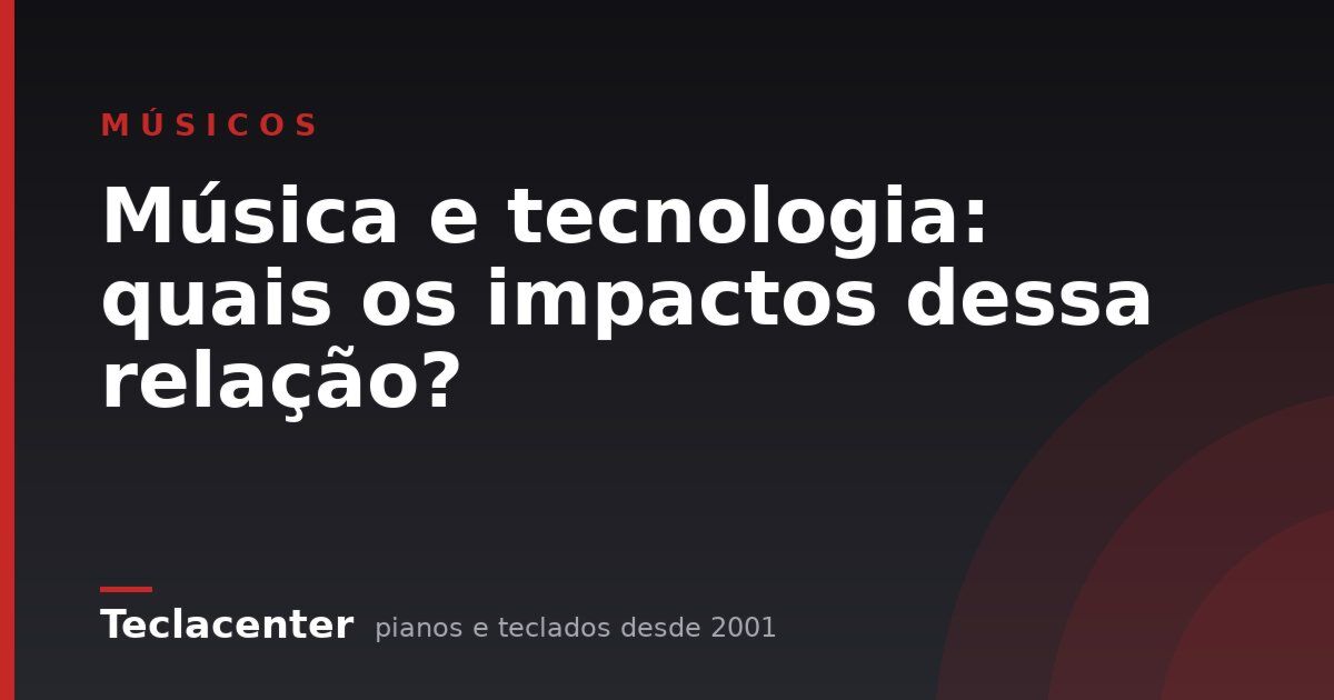 Música e tecnologia: quais os impactos dessa relação?