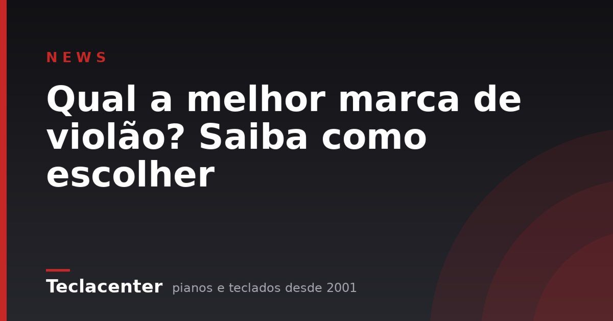 Qual a melhor marca de violão? Saiba como escolher