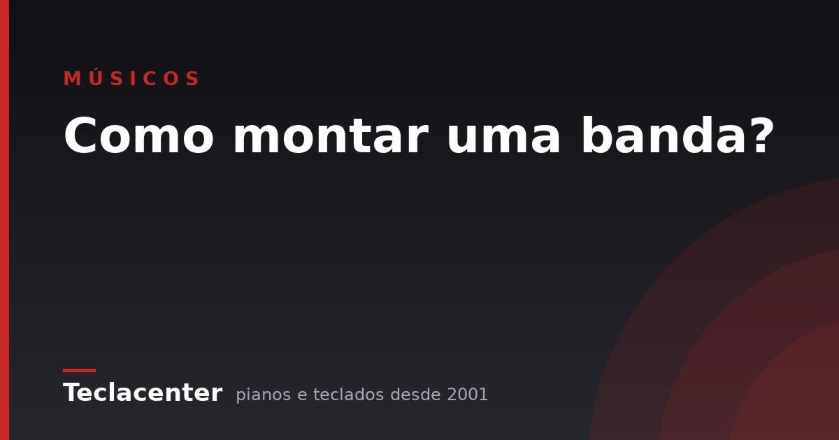 Como montar uma banda?