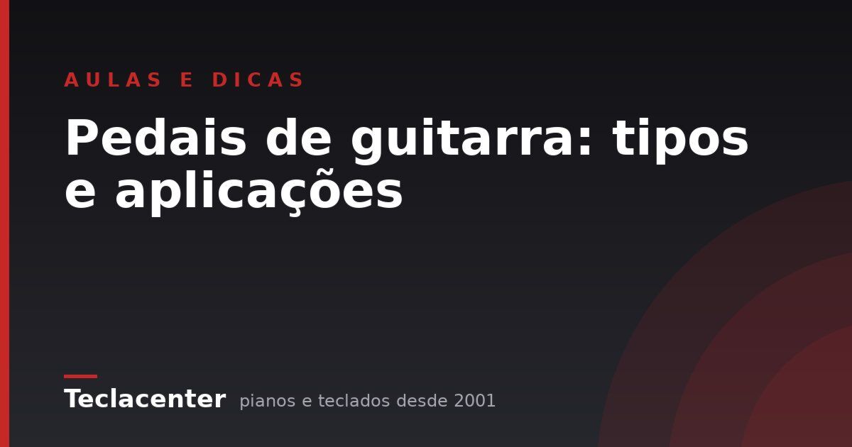 Pedais de guitarra: tipos e aplicações