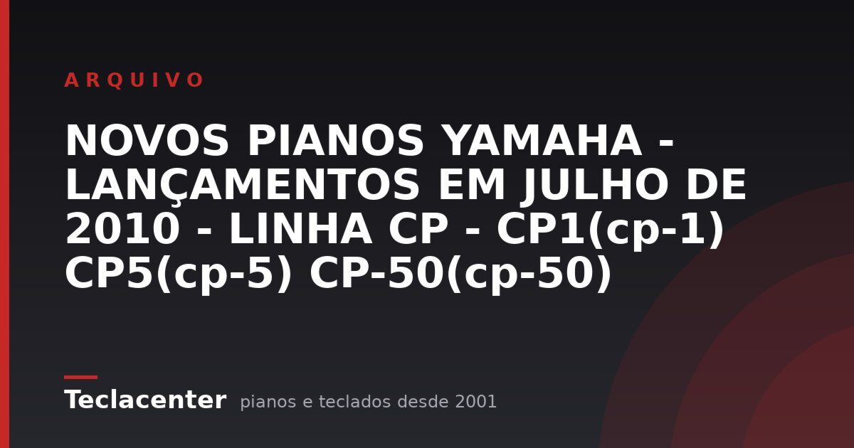 NOVOS PIANOS YAMAHA - LANÇAMENTOS EM JULHO DE 2010 - LINHA CP - CP1(cp-1) CP5(cp-5) CP-50(cp-50)