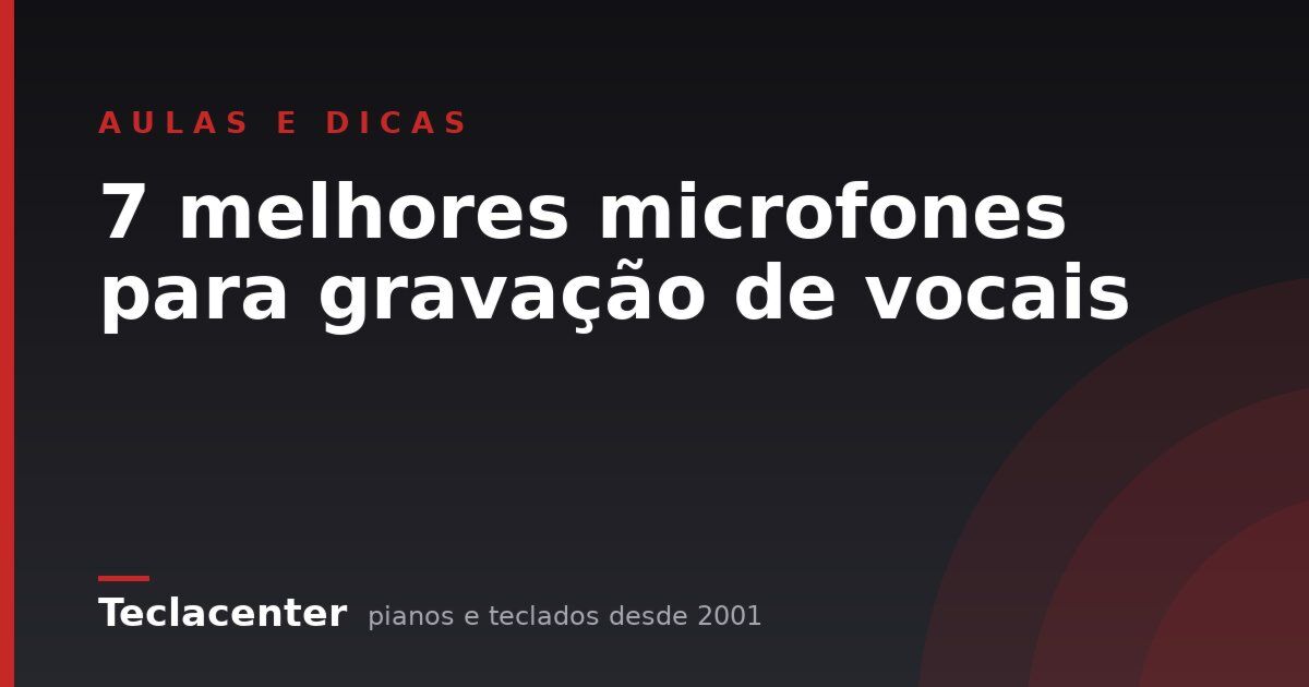 7 melhores microfones para gravação de vocais