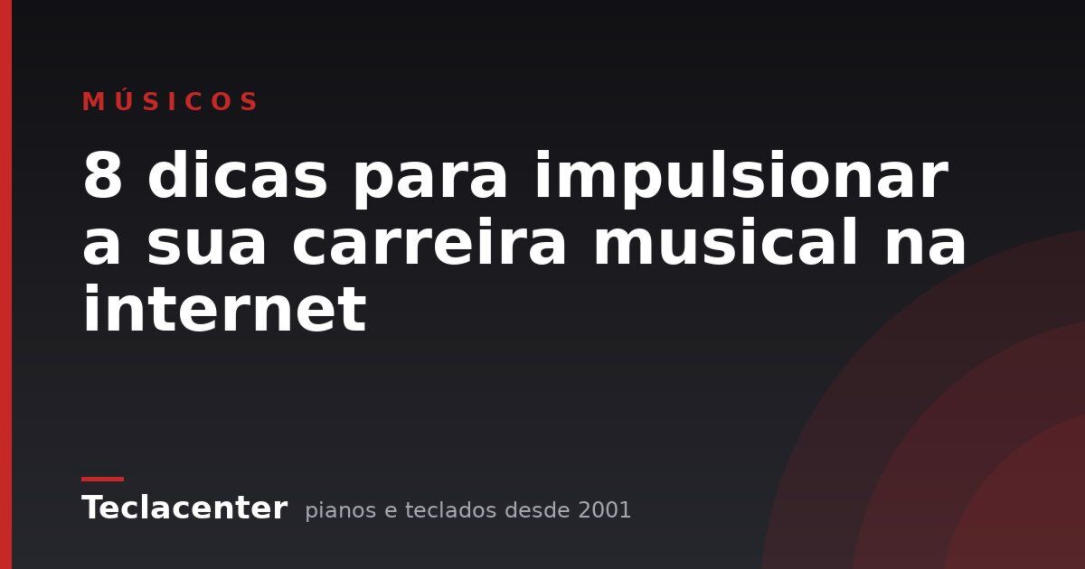 8 dicas para impulsionar a sua carreira musical na internet