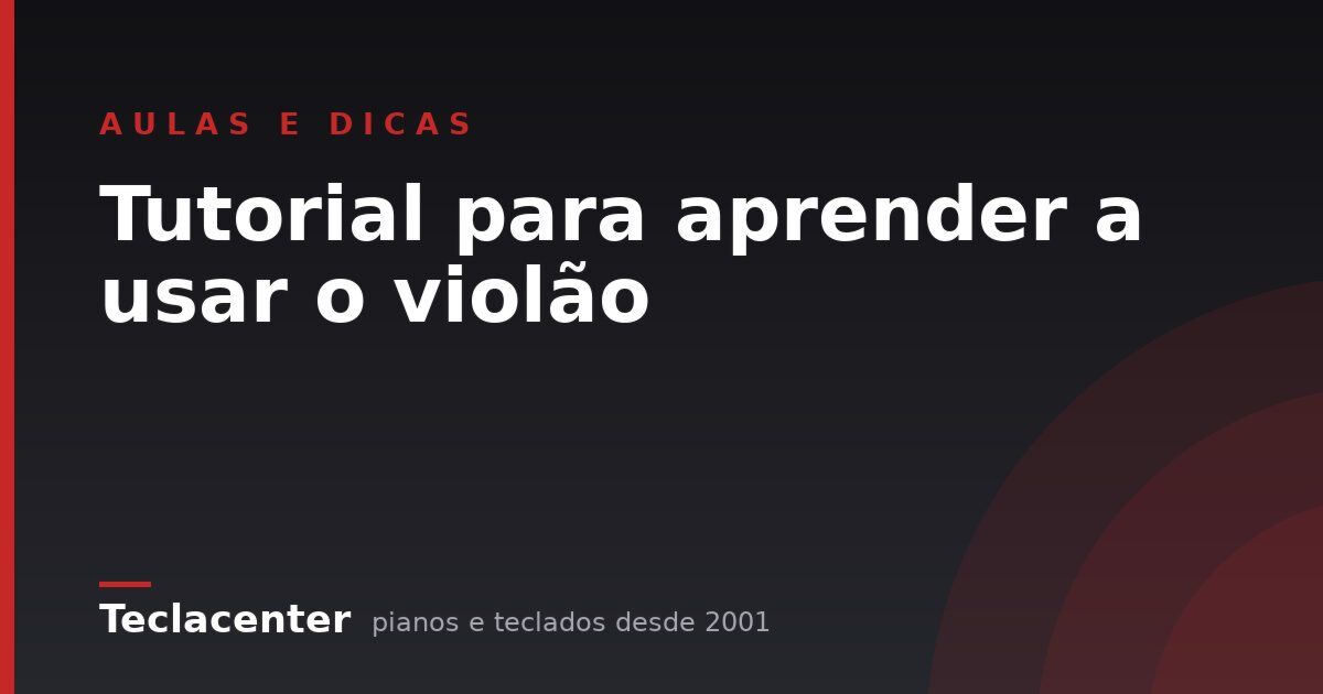 Tutorial para aprender a usar o violão