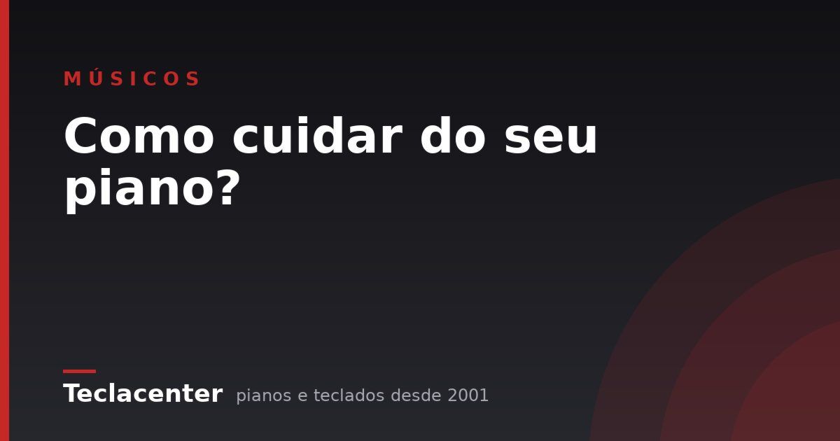 Como cuidar do seu piano?