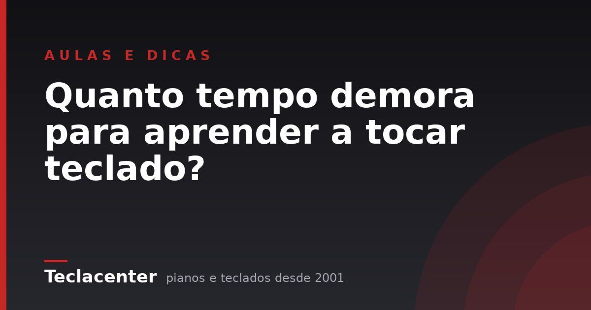 Quanto tempo demora para aprender a tocar teclado?
