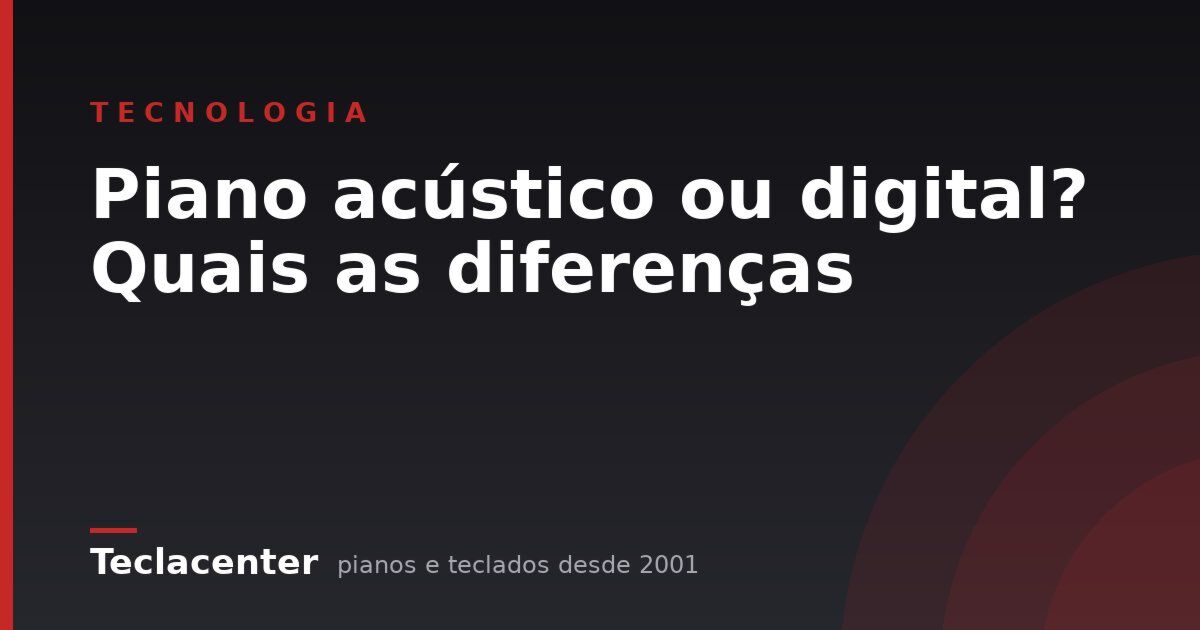 Piano acústico ou digital? Quais as diferenças