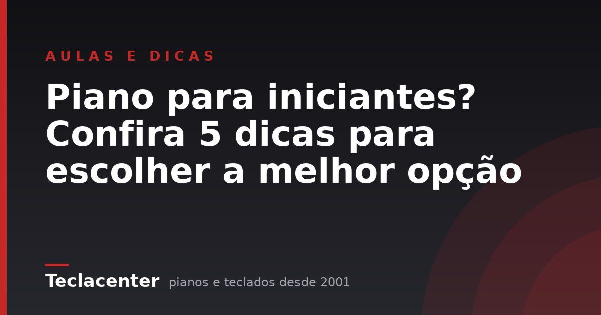 Piano para iniciantes? Confira 5 dicas para escolher a melhor opção