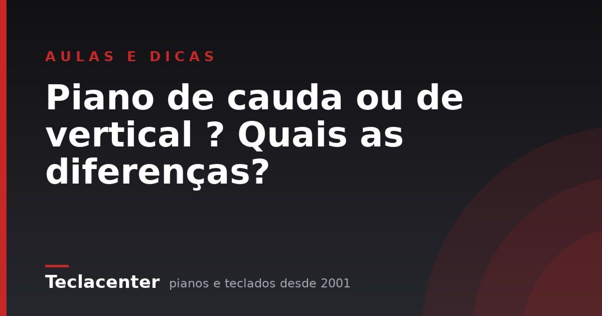 Piano de cauda ou de vertical ? Quais as diferenças?