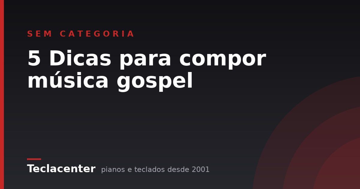 5 Dicas para compor música gospel