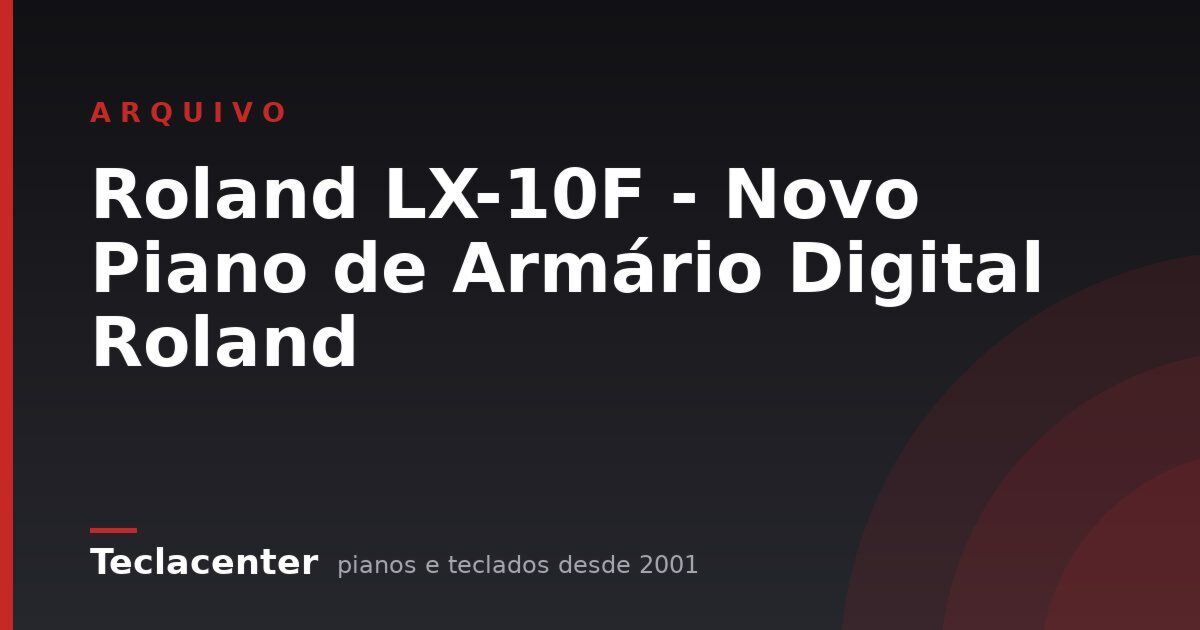 Roland LX-10F - Novo Piano de Armário Digital Roland