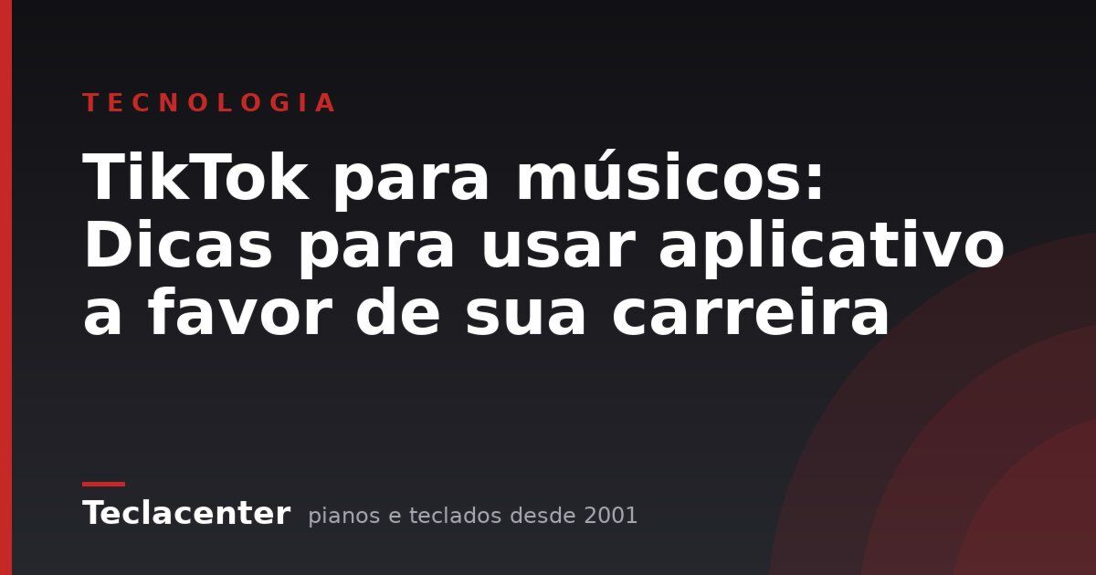 TikTok para músicos: Dicas para usar aplicativo a favor de sua carreira