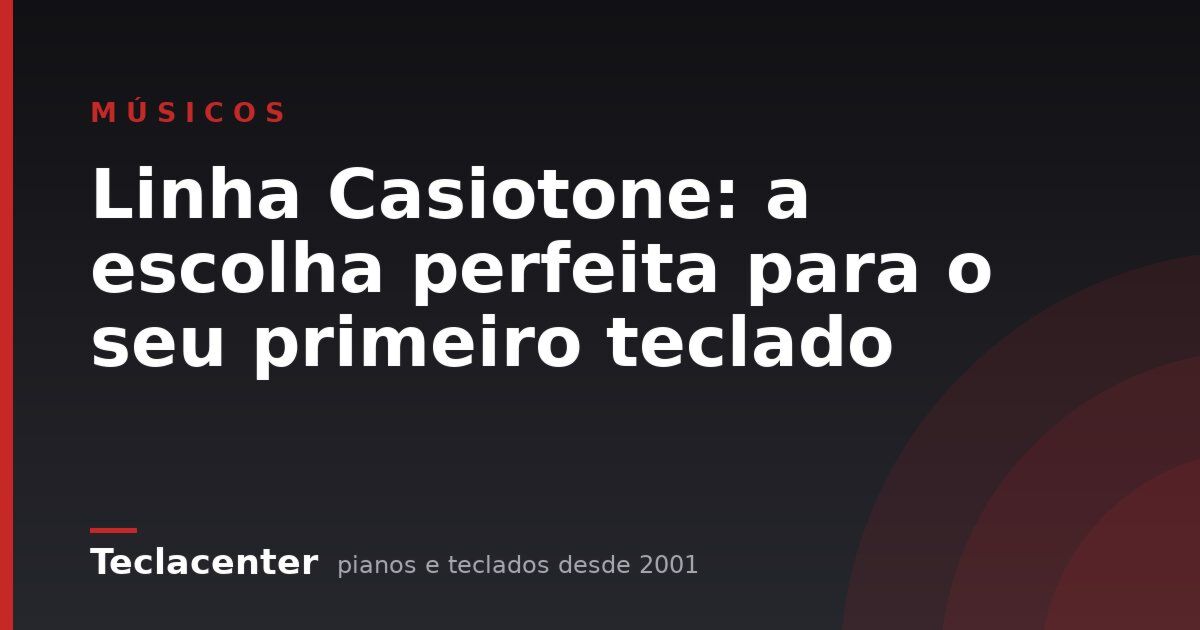 Linha Casiotone: a escolha perfeita para o seu primeiro teclado