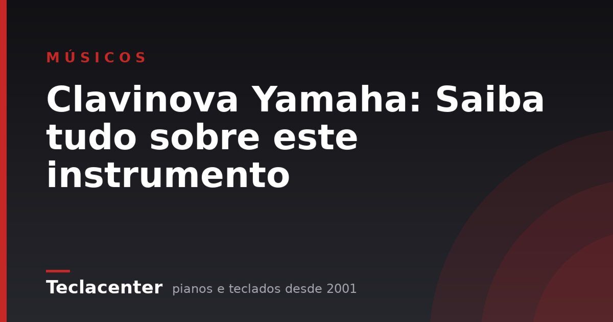 Clavinova Yamaha: Saiba tudo sobre este instrumento