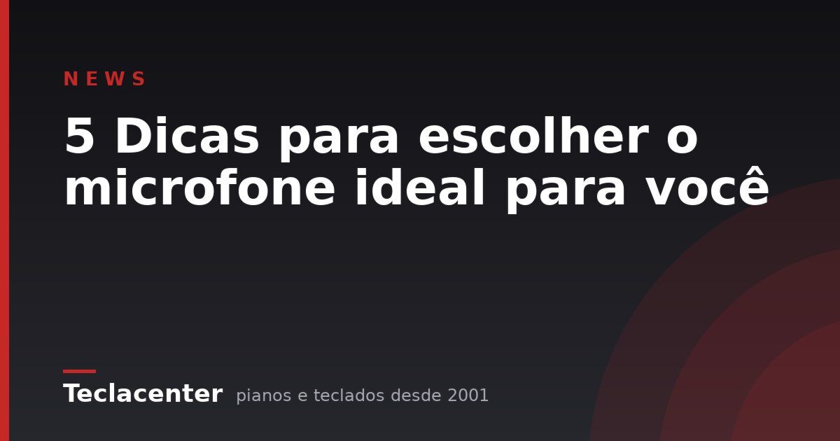 5 Dicas para escolher o microfone ideal para você