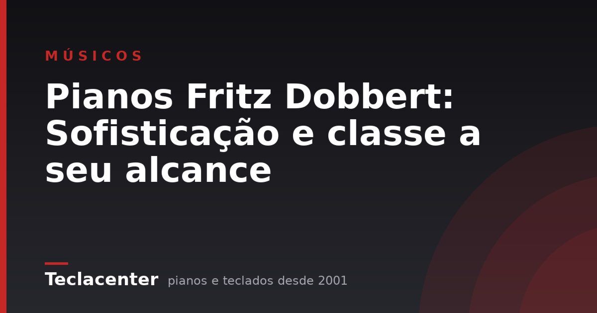 Pianos Fritz Dobbert: Sofisticação e classe a seu alcance
