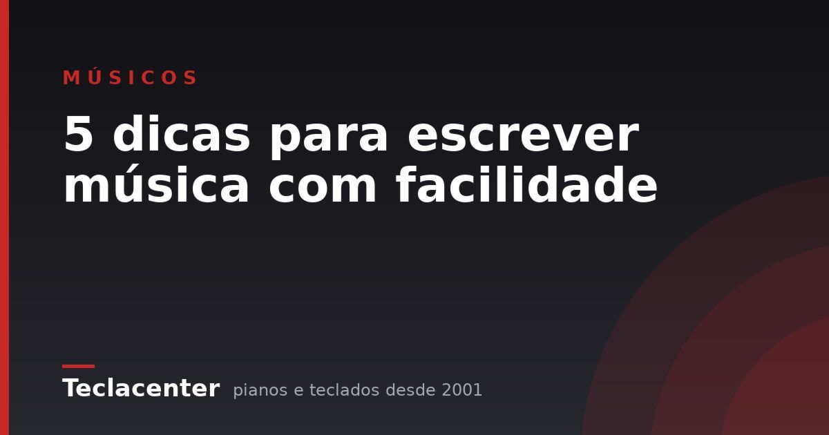 5 dicas para escrever música com facilidade