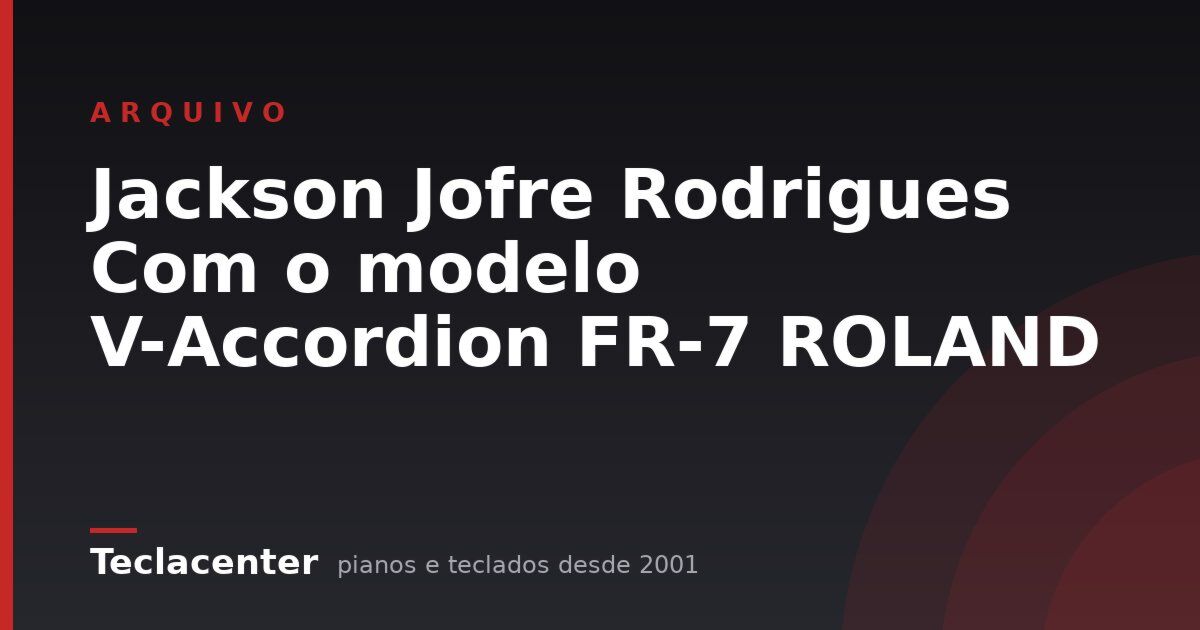 Jackson Jofre Rodrigues Com o modelo V-Accordion FR-7 ROLAND