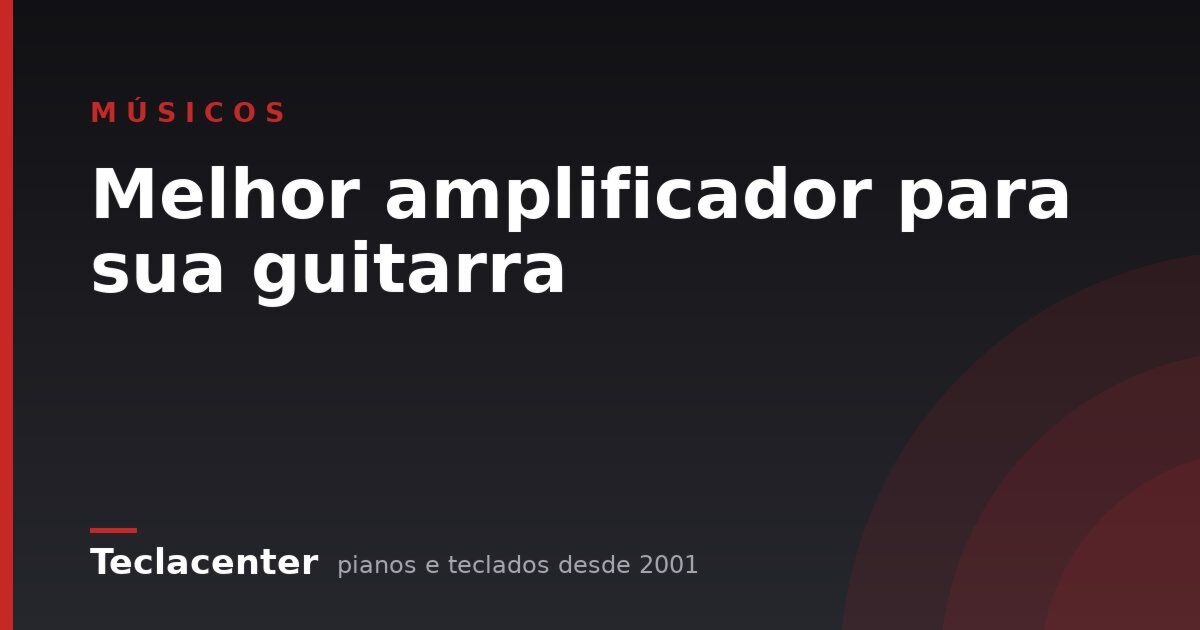 Melhor amplificador para sua guitarra