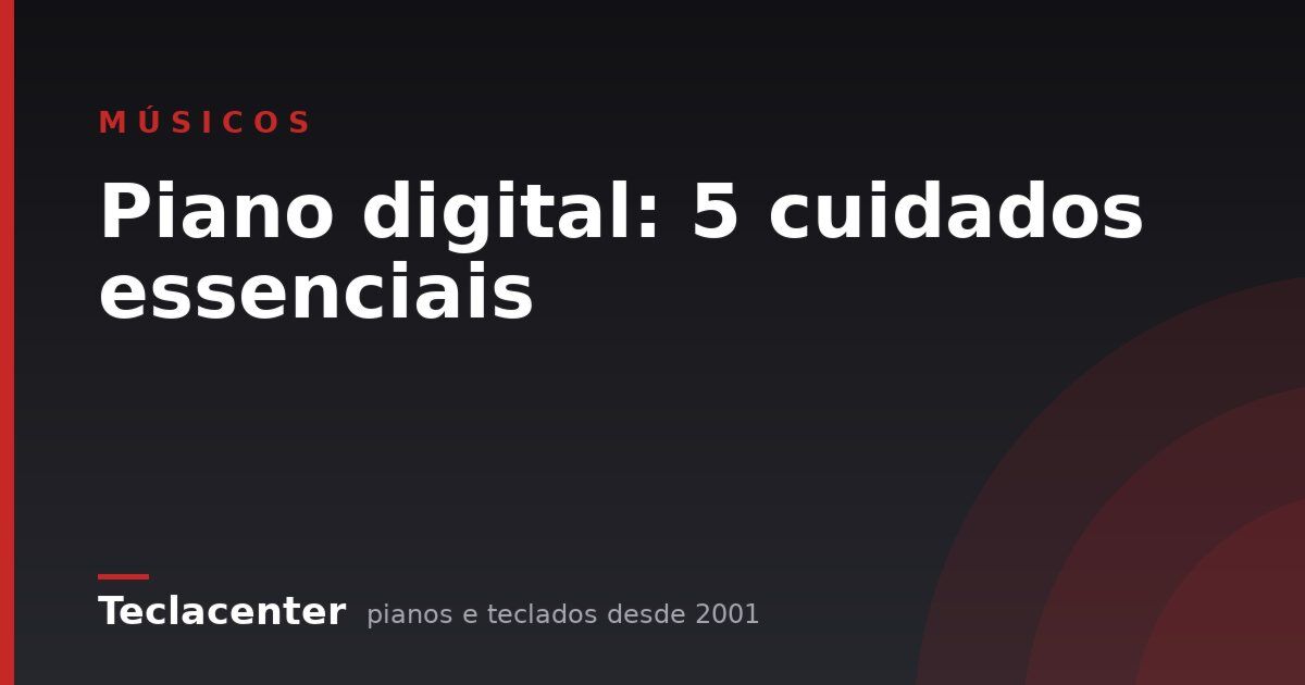 Piano digital: 5 cuidados essenciais
