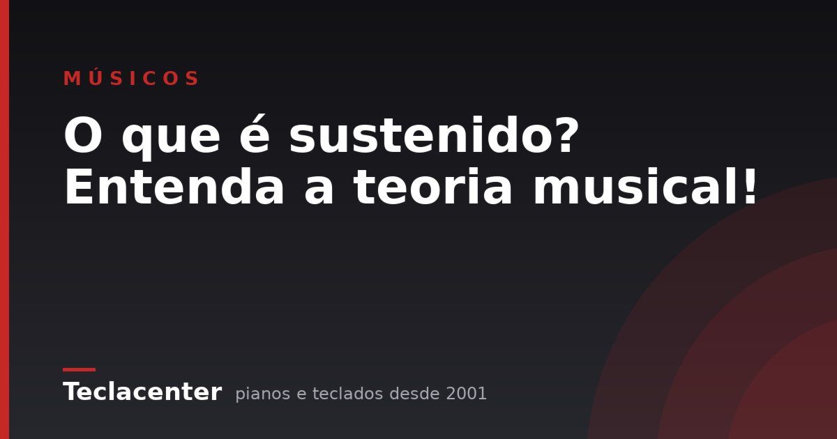 O que é sustenido? Entenda a teoria musical!