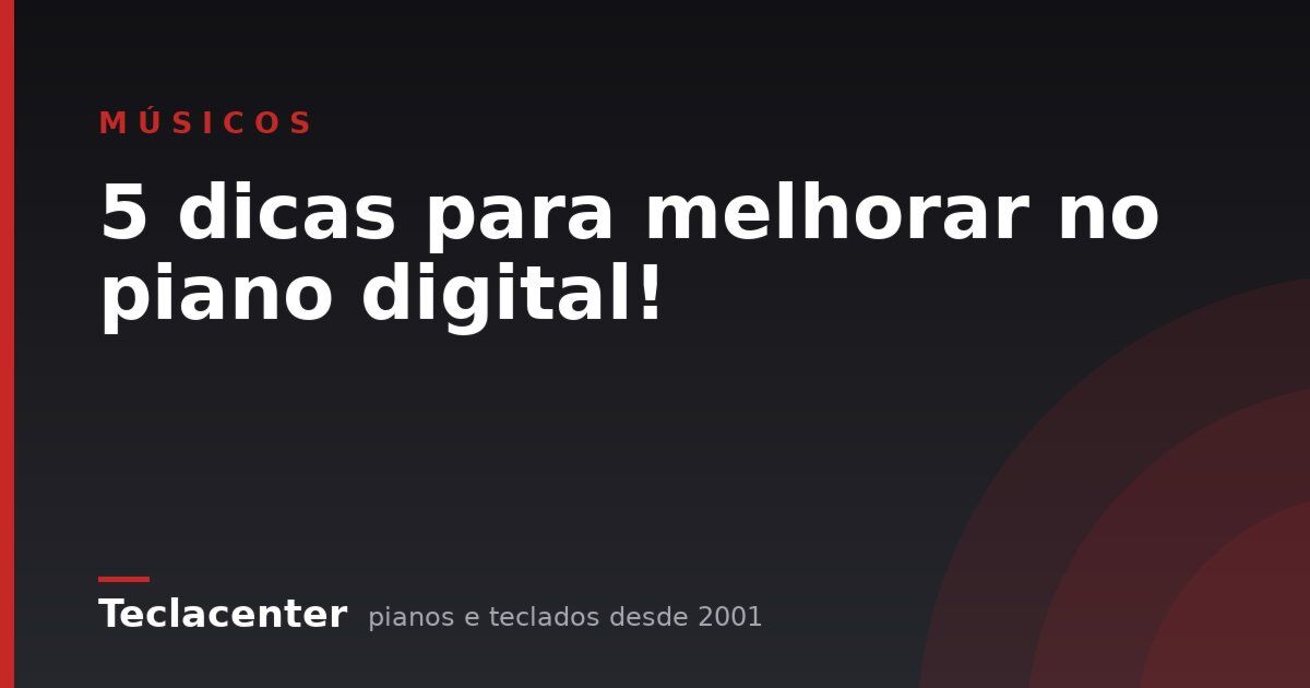 5 dicas para melhorar no piano digital!