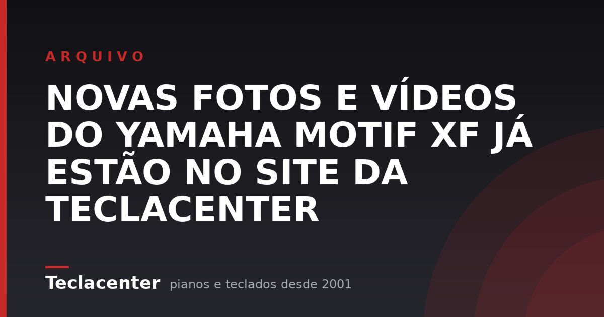 NOVAS FOTOS E VÍDEOS DO YAMAHA MOTIF XF JÁ ESTÃO NO SITE DA TECLACENTER