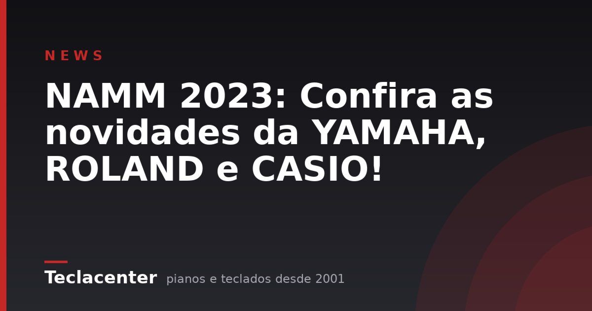 NAMM 2023: Confira as novidades da YAMAHA, ROLAND e CASIO!