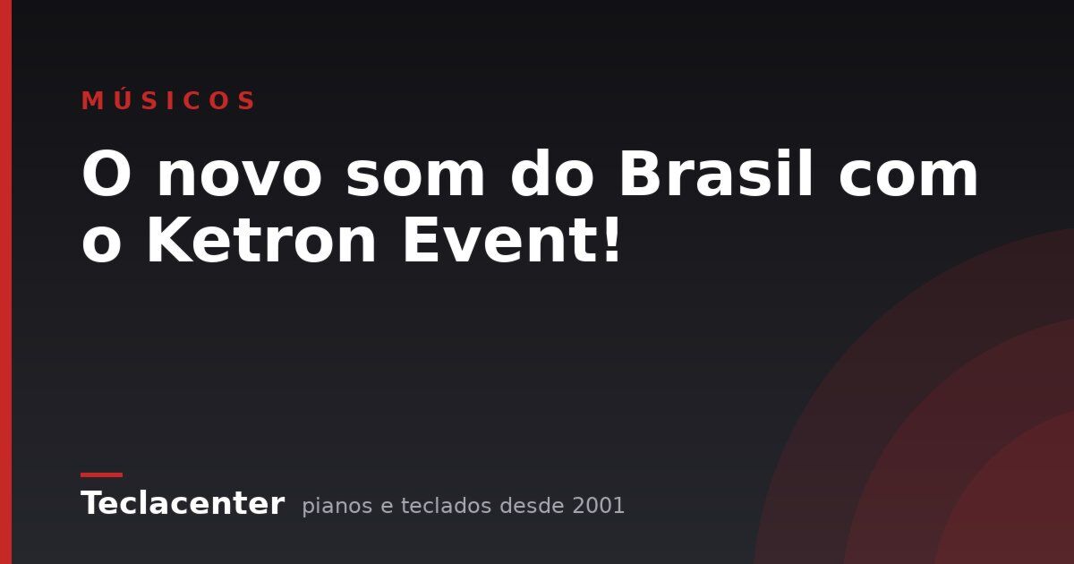 O novo som do Brasil com o Ketron Event!